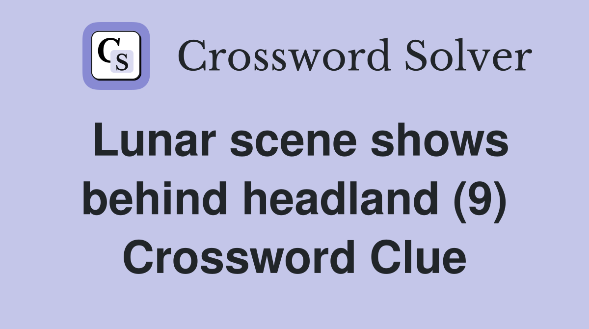 Lunar scene shows behind headland (9) Crossword Clue