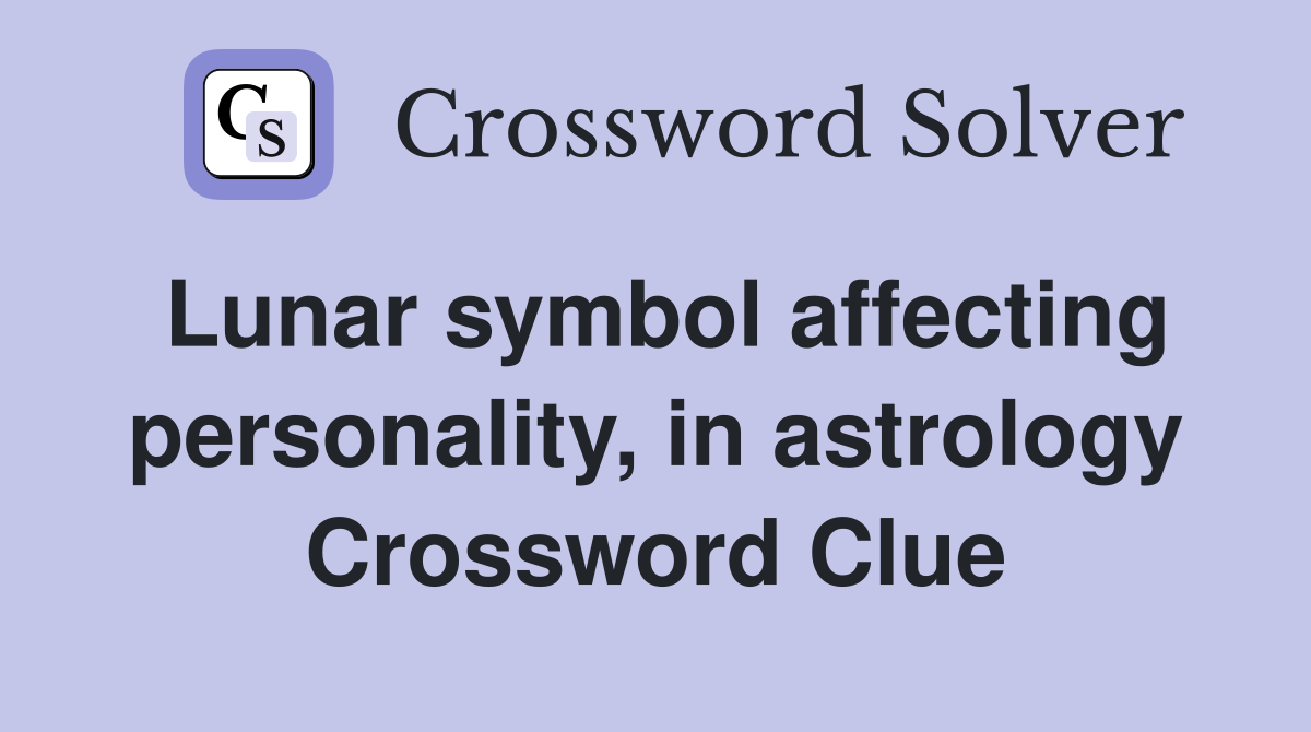 Lunar symbol affecting personality, in astrology Crossword Clue