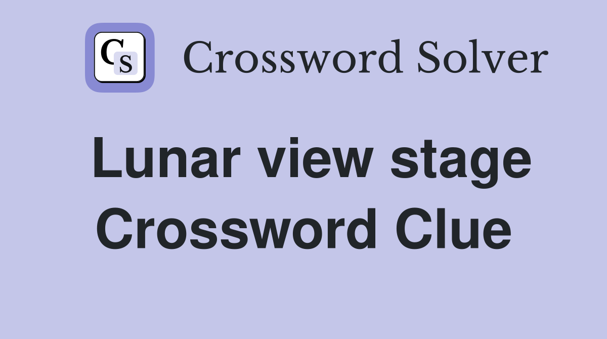 Lunar view stage Crossword Clue