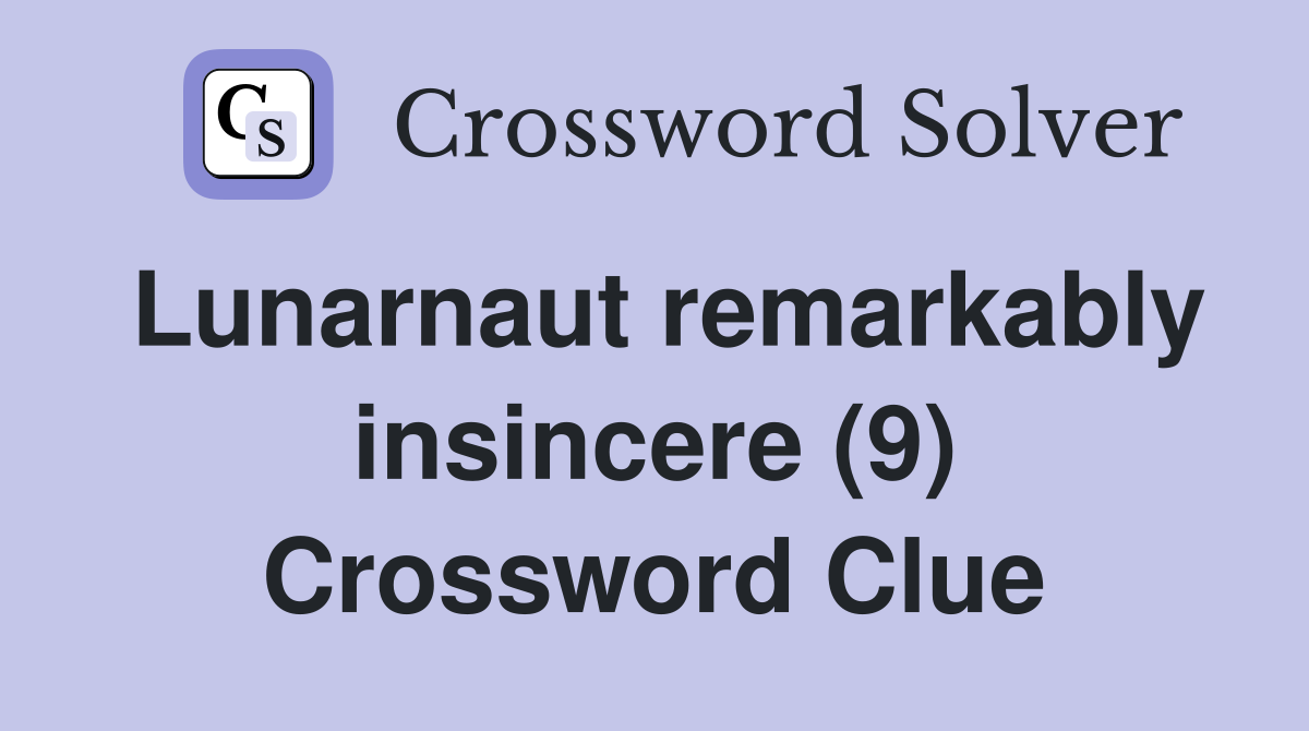 Lunarnaut remarkably insincere (9) Crossword Clue
