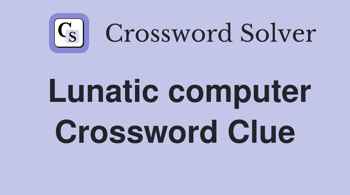 Lunatic computer Crossword Clue
