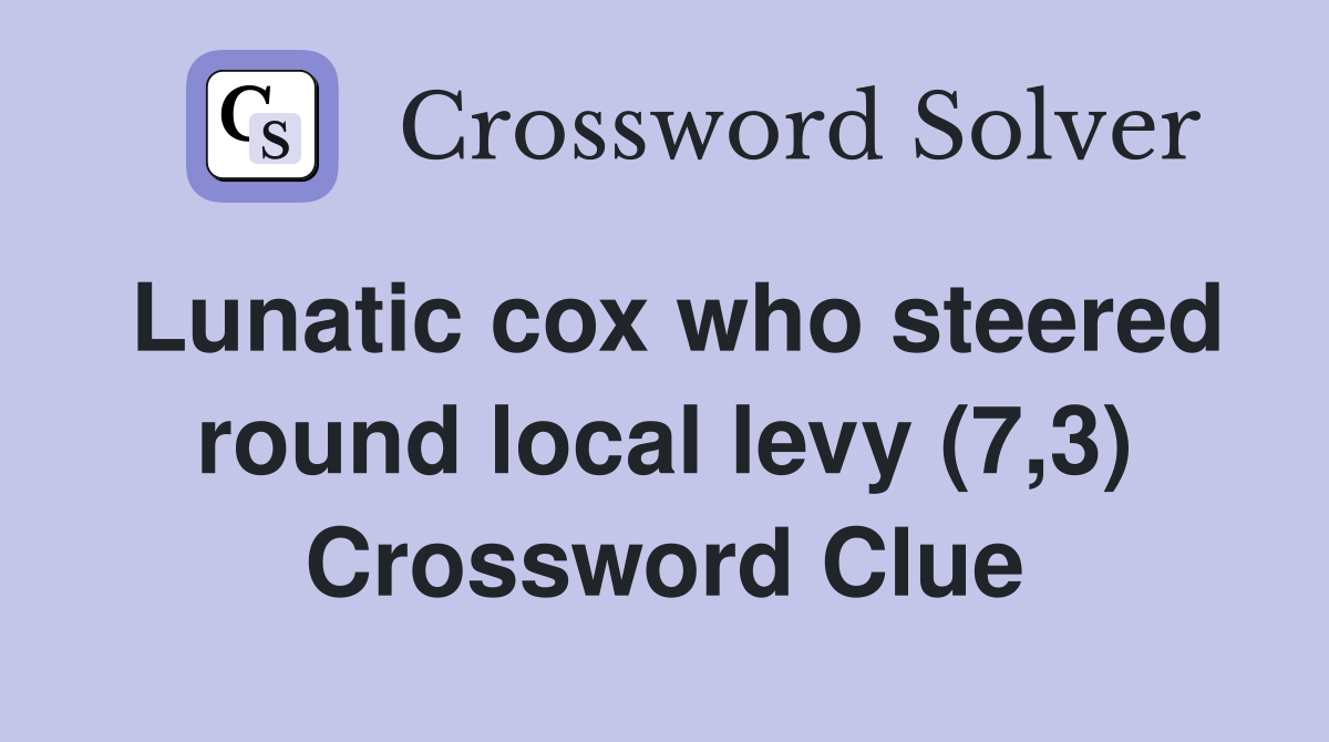 Lunatic cox who steered round local levy (7,3) Crossword Clue