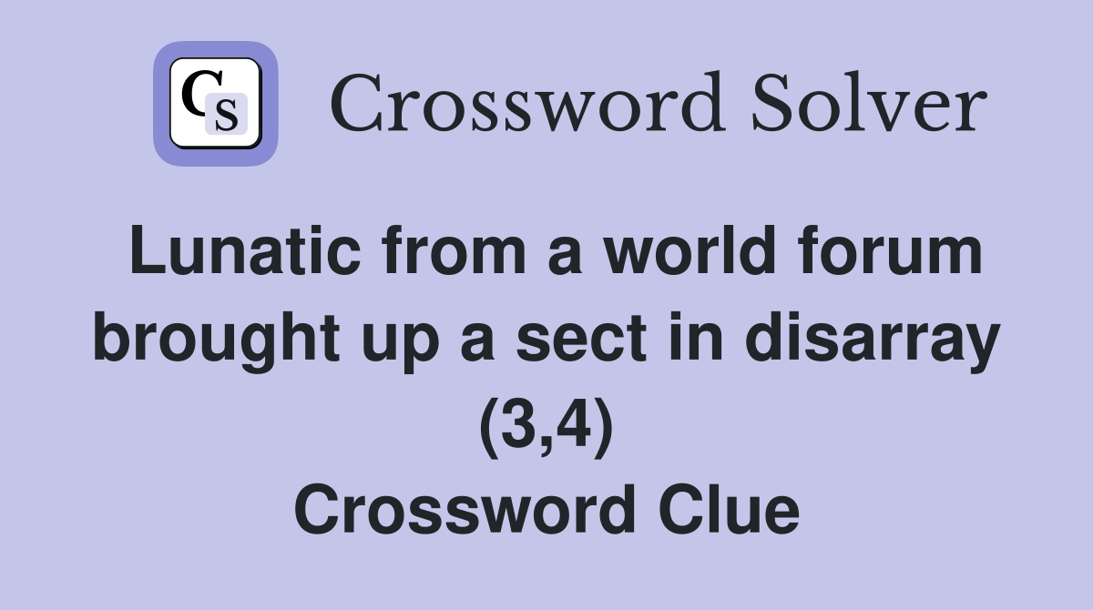 Lunatic from a world forum brought up a sect in disarray (3,4) Crossword Clue