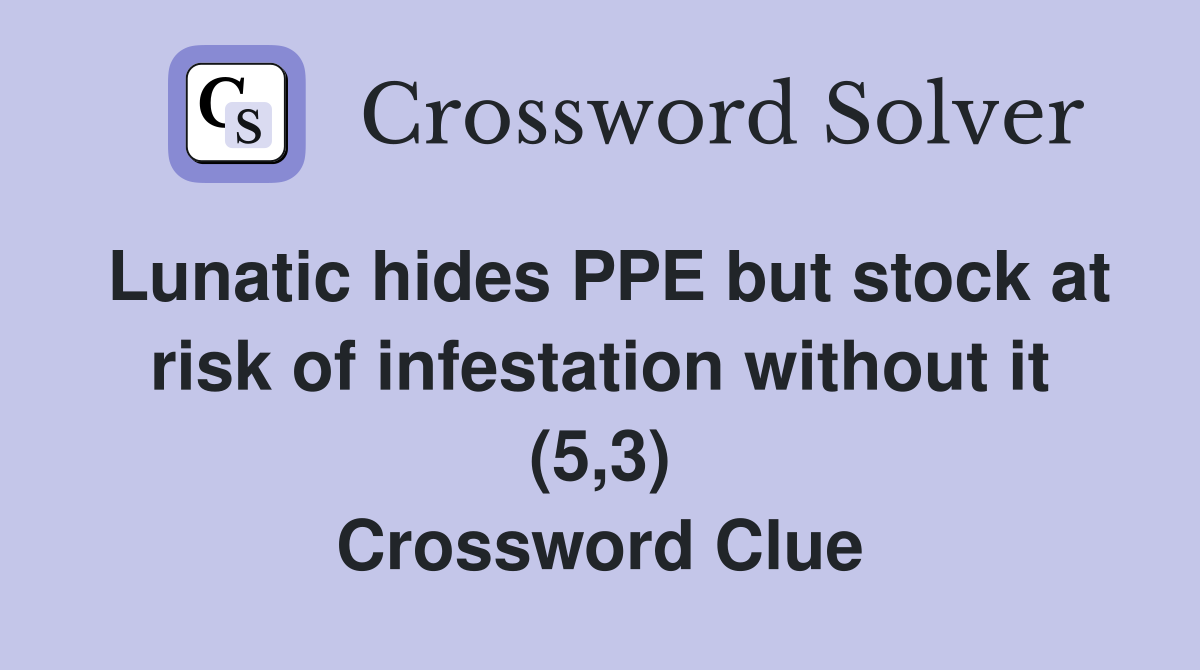 Lunatic hides PPE but stock at risk of infestation without it (5,3) Crossword Clue