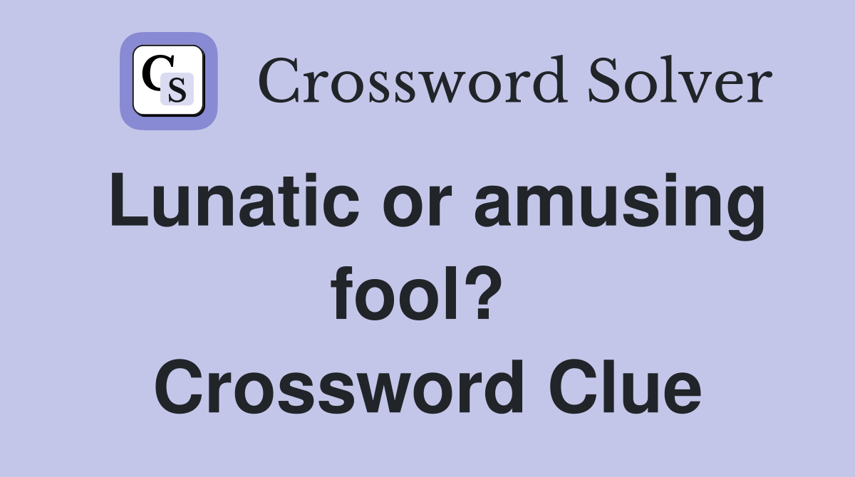 Lunatic or amusing fool?  Crossword Clue