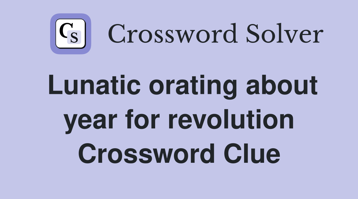 Lunatic orating about year for revolution Crossword Clue