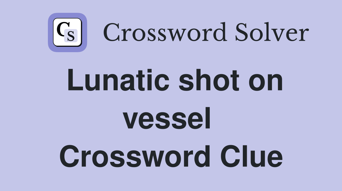 Lunatic shot on vessel  Crossword Clue