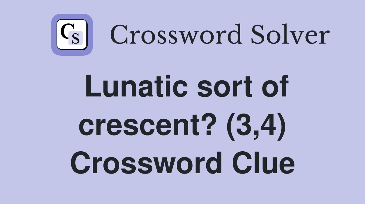 Lunatic sort of crescent? (3,4) Crossword Clue