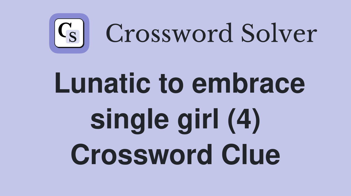 Lunatic to embrace single girl (4) Crossword Clue
