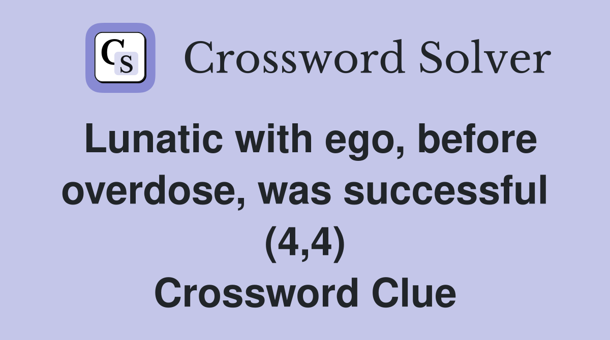 Lunatic with ego, before overdose, was successful (4,4) Crossword Clue