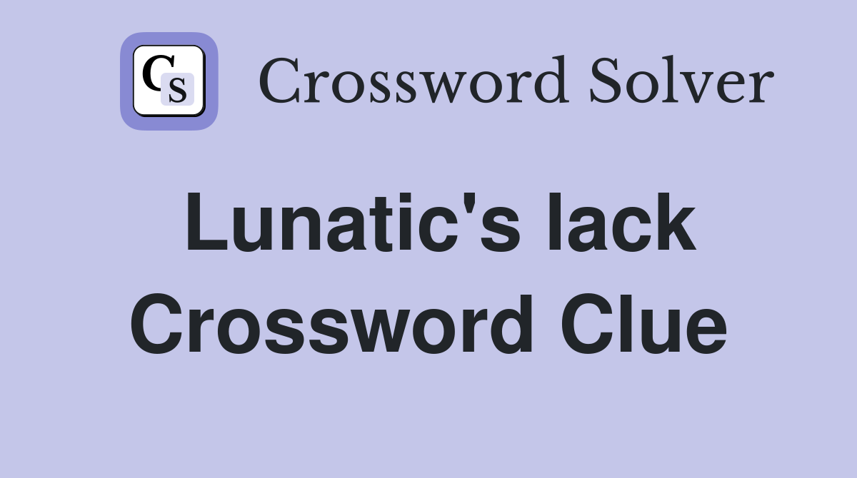 Lunatic's lack Crossword Clue