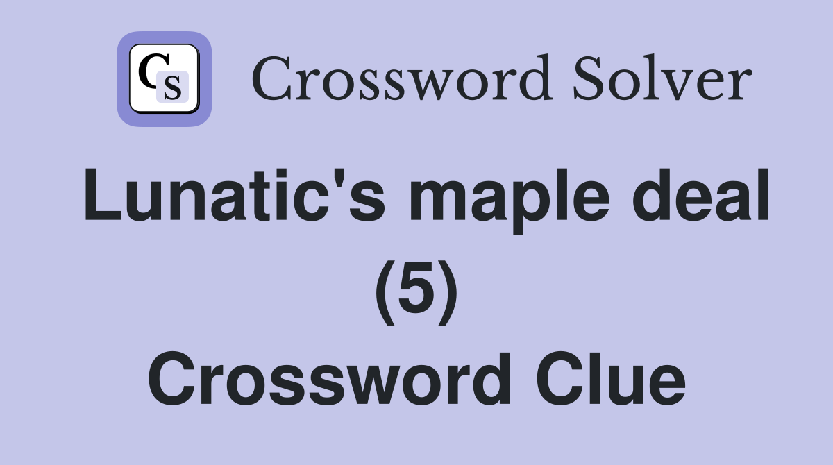 Lunatic's maple deal (5) Crossword Clue