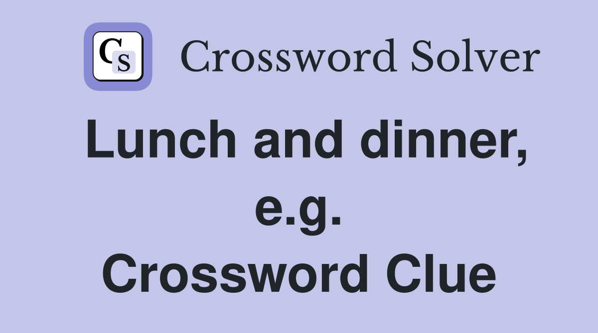 Lunch and dinner, e.g. Crossword Clue