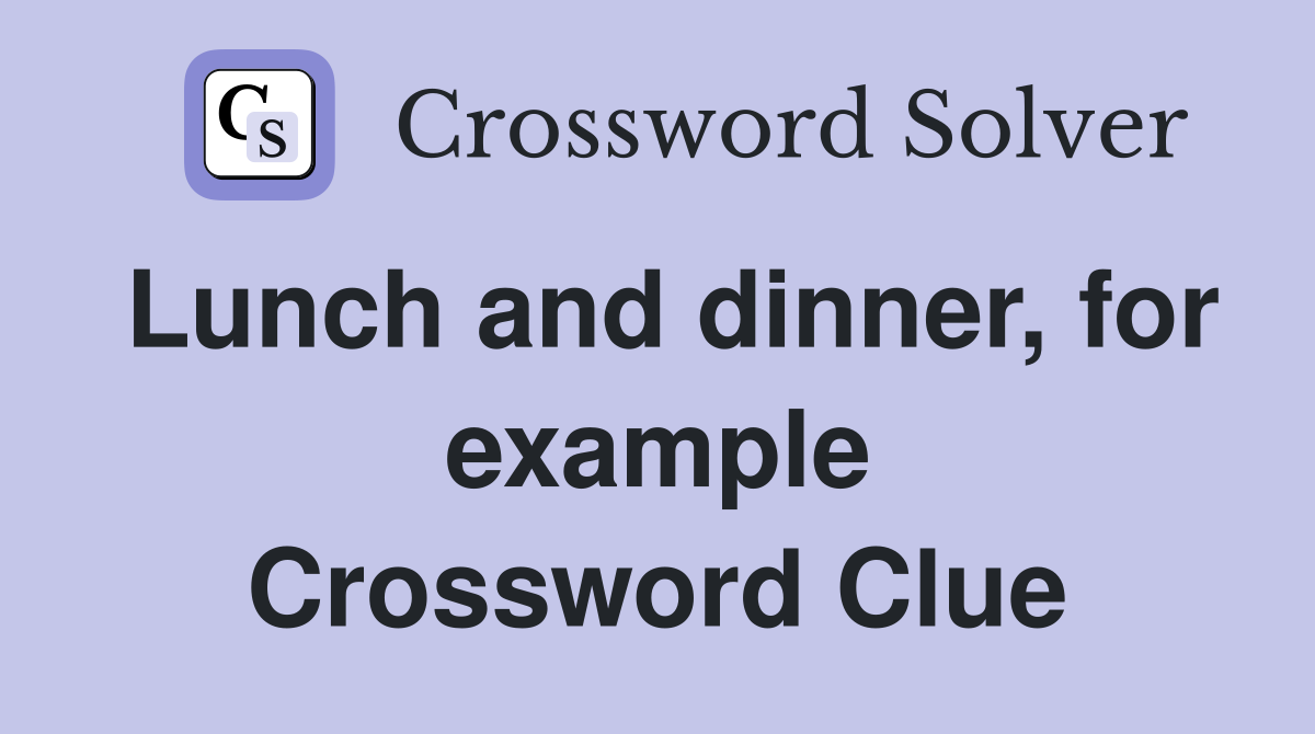 Lunch and dinner, for example Crossword Clue