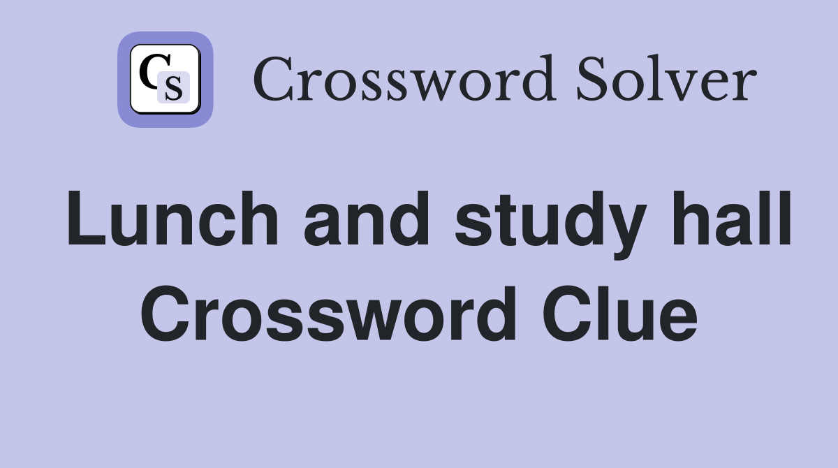 Lunch and study hall Crossword Clue