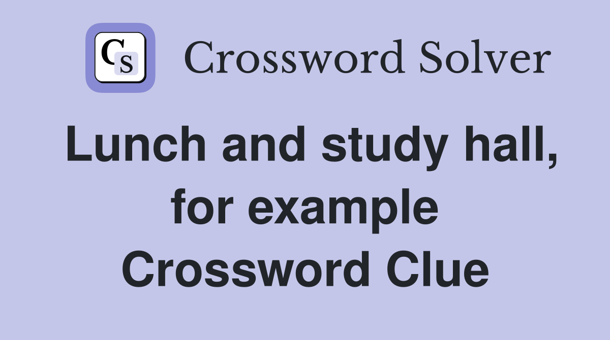 Lunch and study hall, for example Crossword Clue