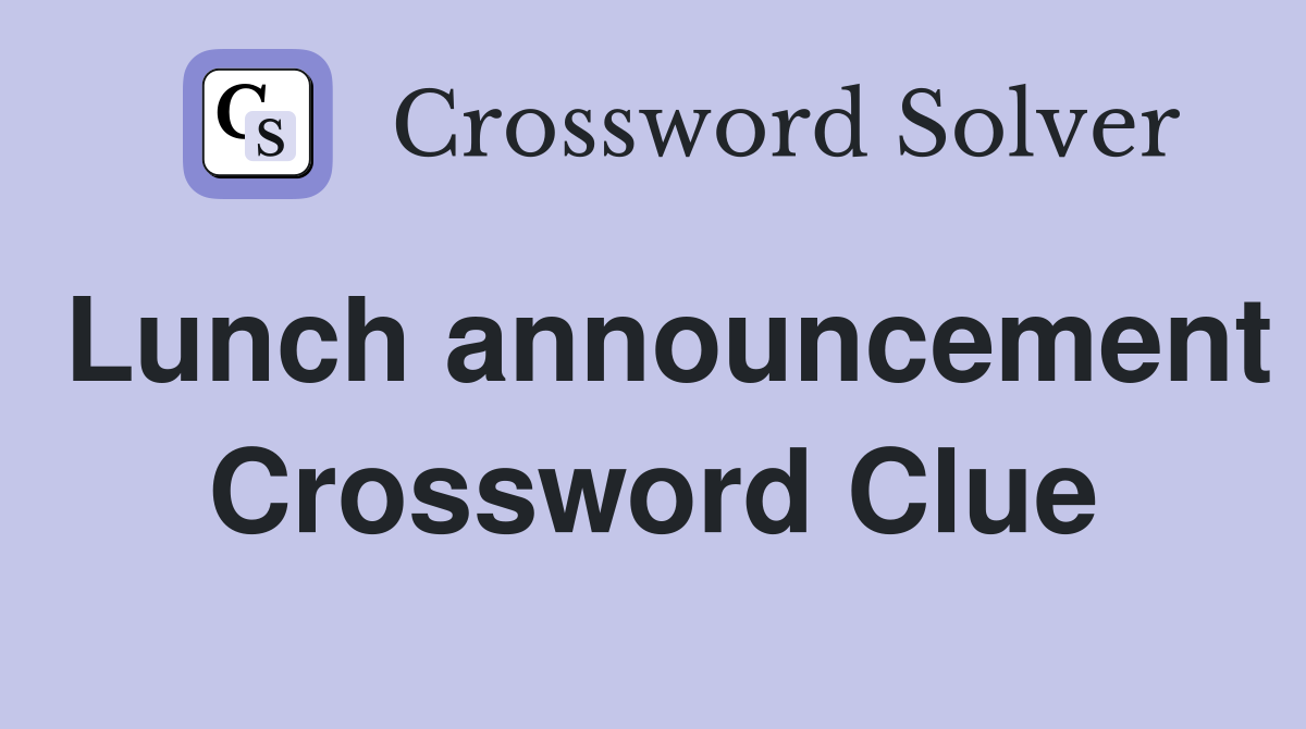 Lunch announcement Crossword Clue