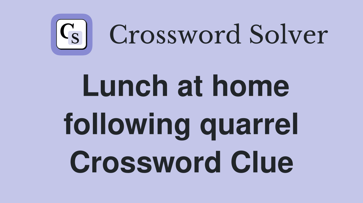 Lunch at home following quarrel Crossword Clue
