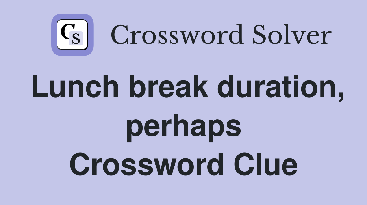 Lunch break duration, perhaps Crossword Clue