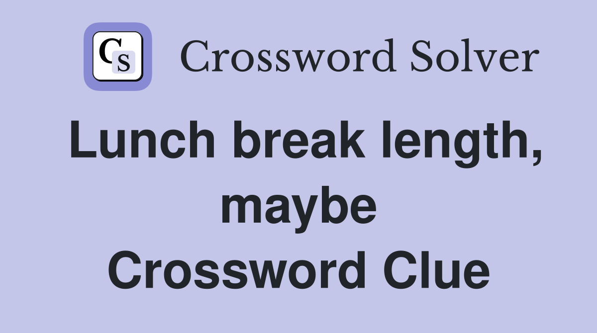 Lunch break length, maybe Crossword Clue