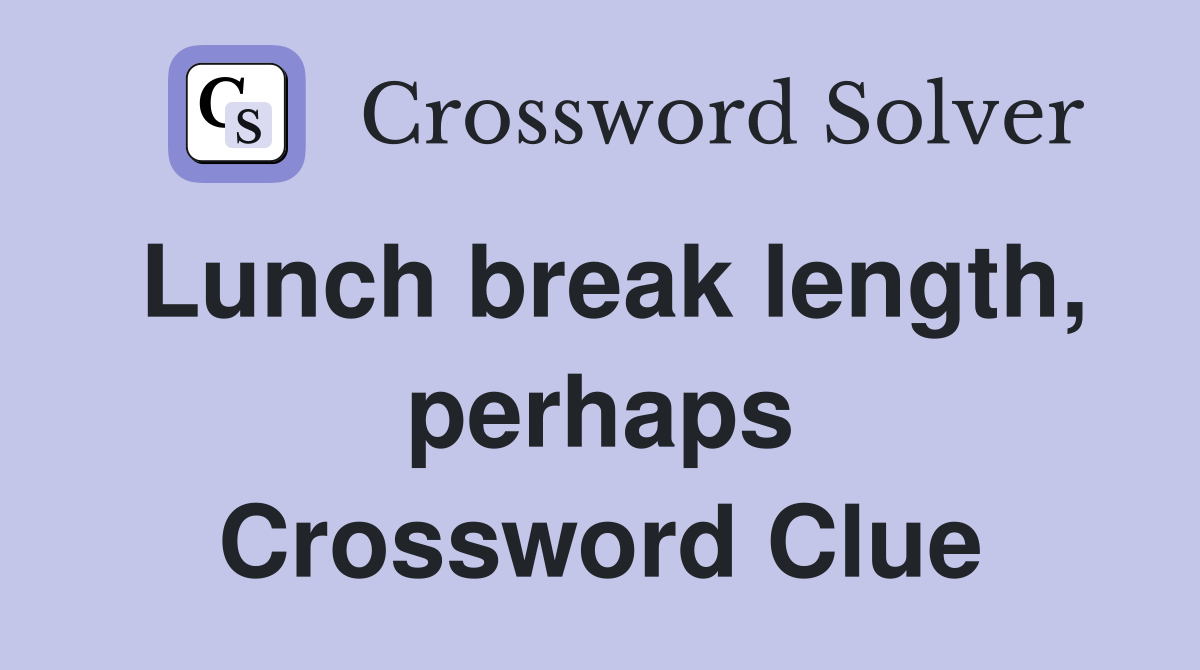 Lunch break length, perhaps Crossword Clue