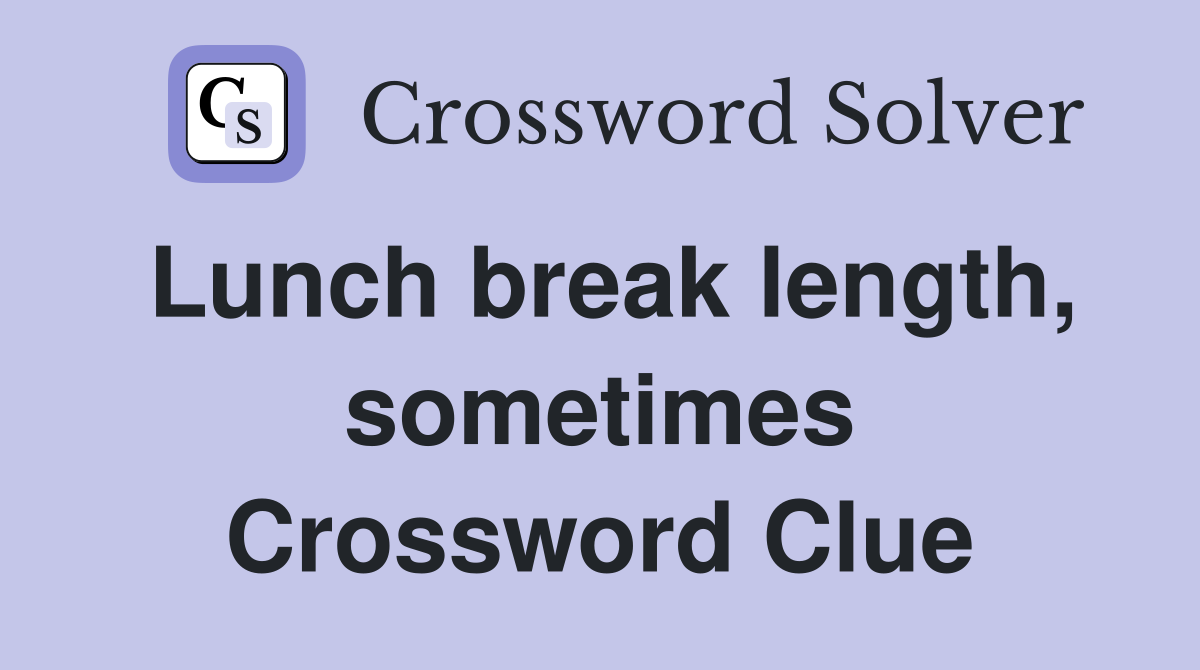 Lunch break length, sometimes Crossword Clue