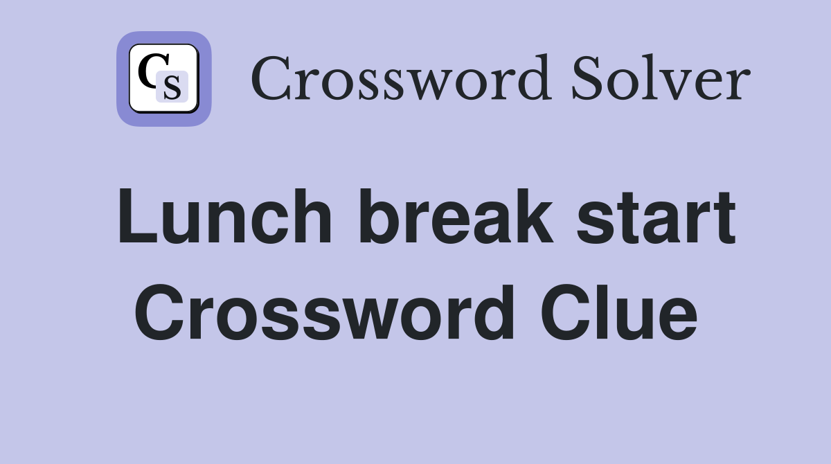 Lunch break start Crossword Clue
