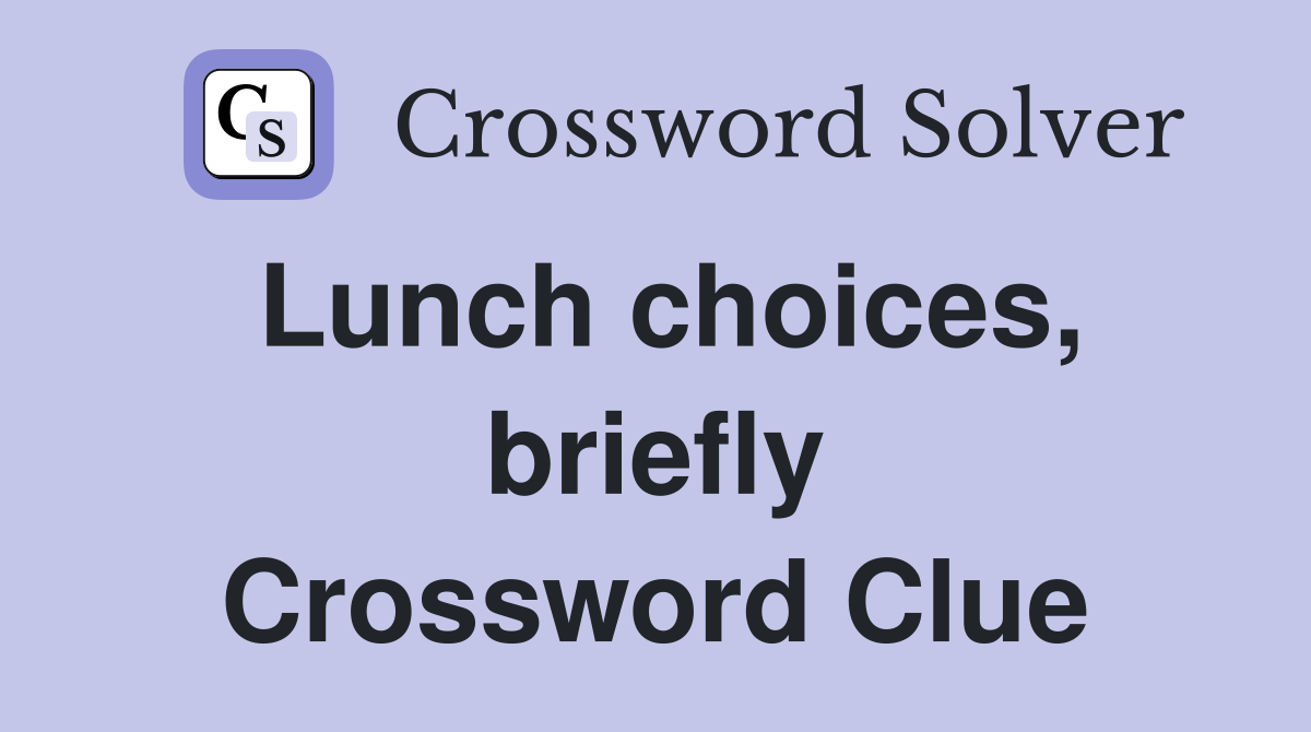 Lunch choices, briefly Crossword Clue