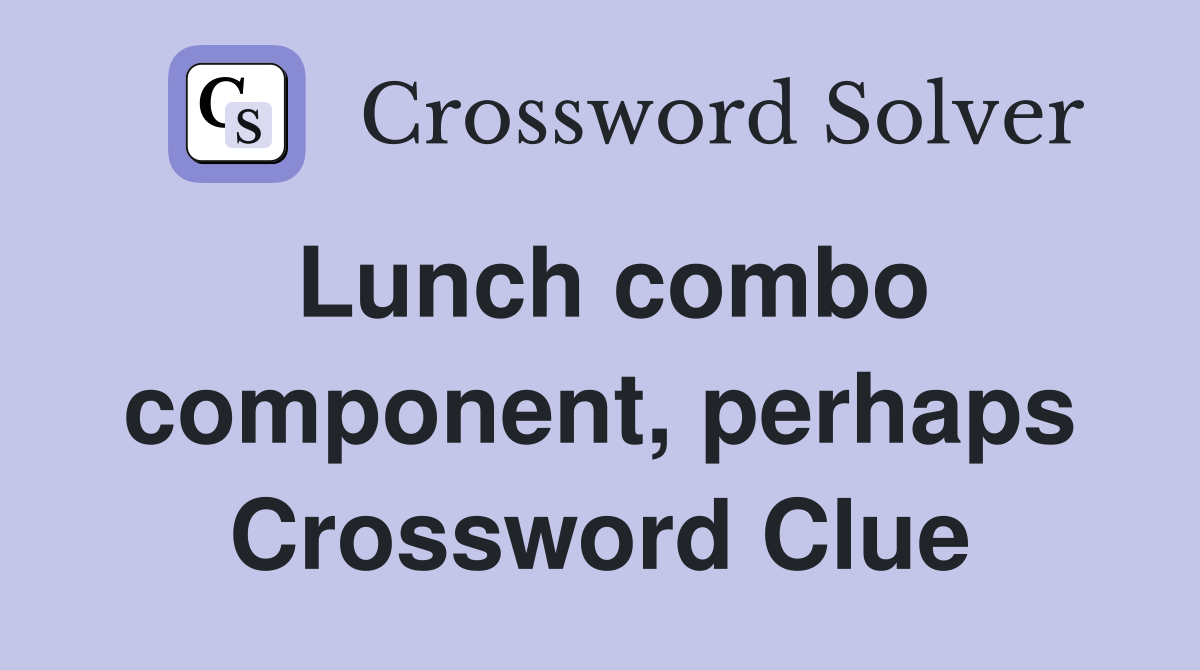 Lunch combo component, perhaps Crossword Clue