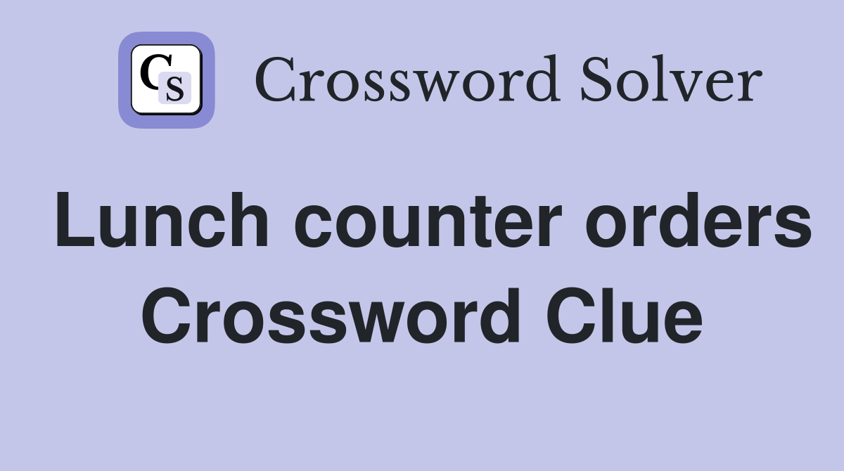 Lunch counter orders Crossword Clue