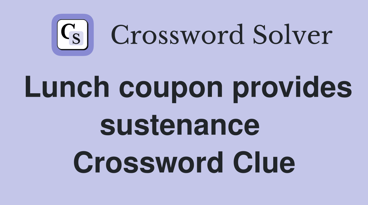 Lunch coupon provides sustenance  Crossword Clue