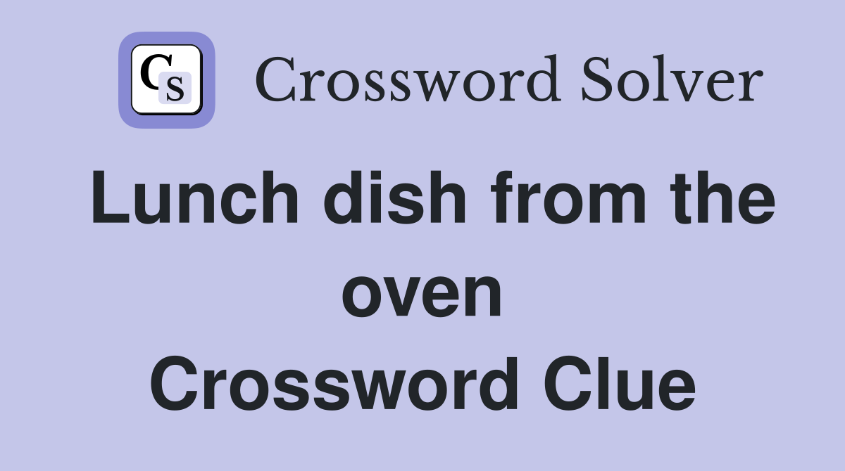 Lunch dish from the oven Crossword Clue