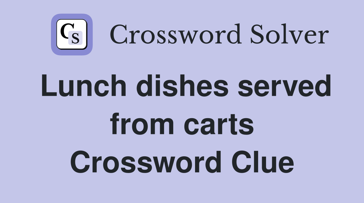 Lunch dishes served from carts Crossword Clue