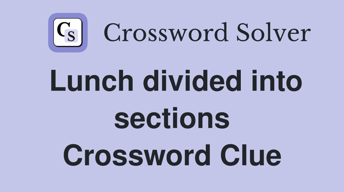Lunch divided into sections Crossword Clue