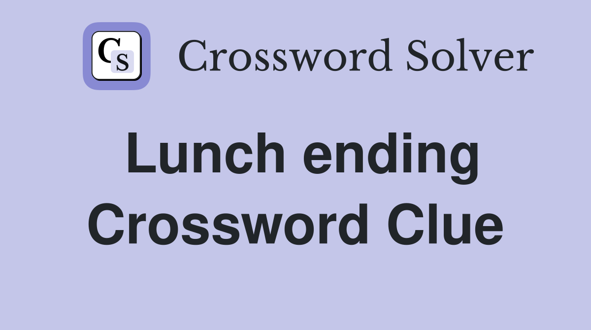 Lunch ending Crossword Clue