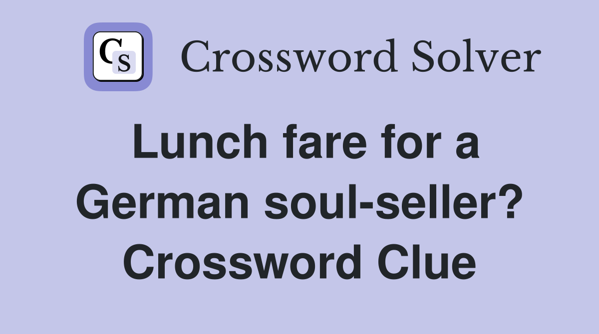 Lunch fare for a German soul-seller? Crossword Clue