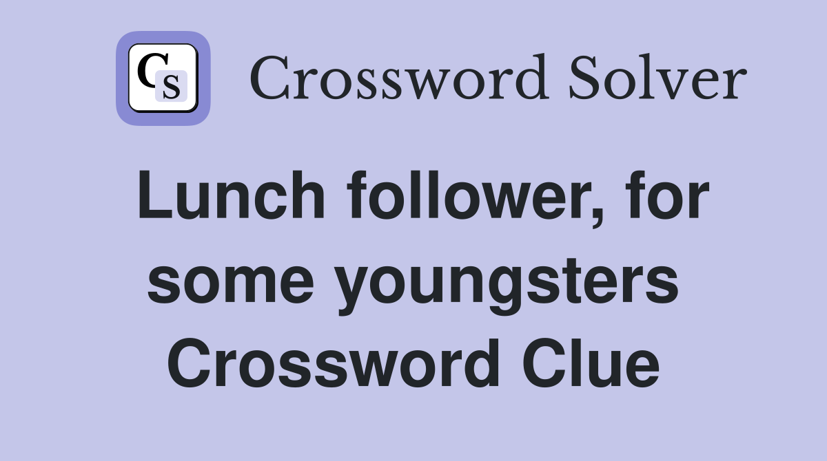 Lunch follower, for some youngsters Crossword Clue