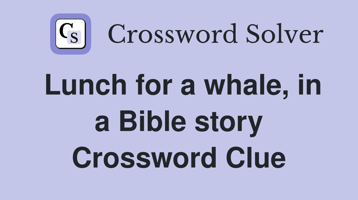 Lunch for a whale, in a Bible story Crossword Clue