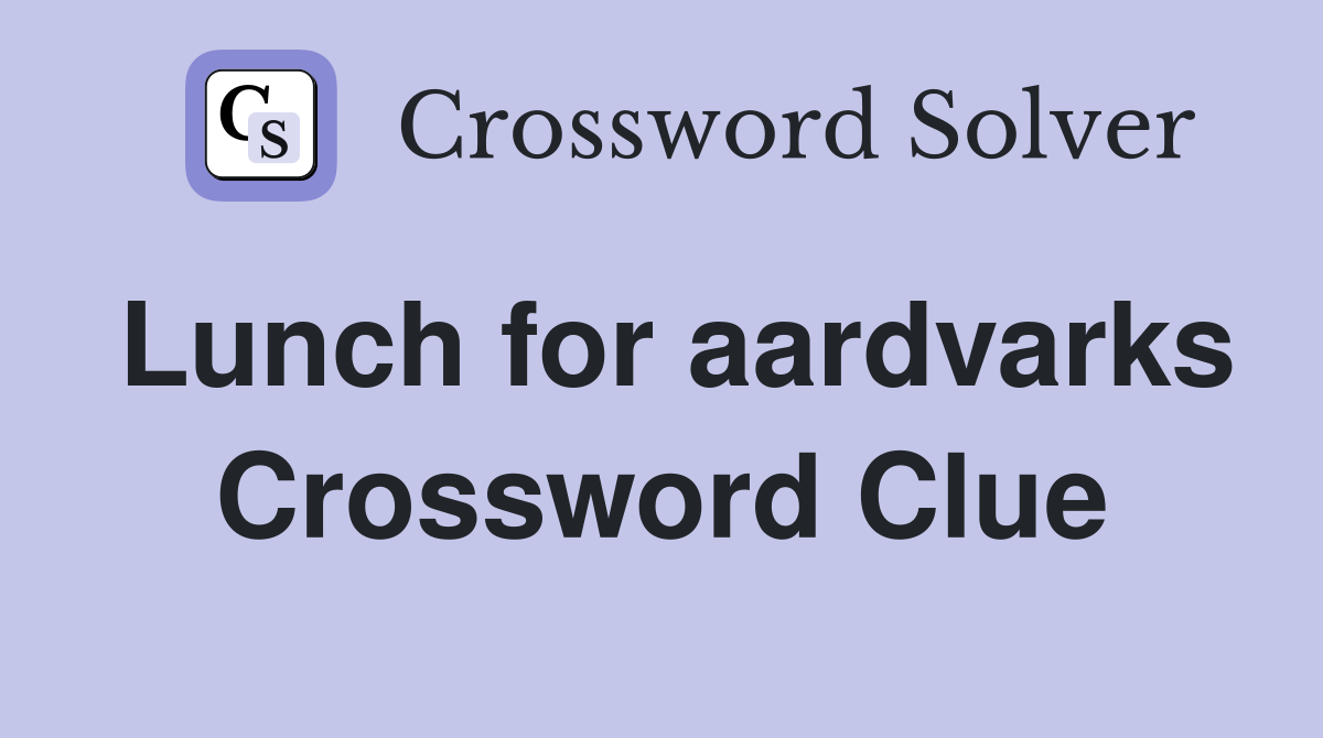 Lunch for aardvarks Crossword Clue