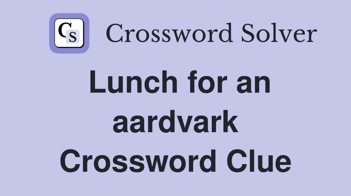 Lunch for an aardvark Crossword Clue