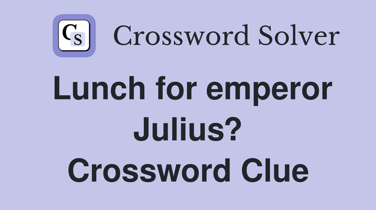 Lunch for emperor Julius? Crossword Clue