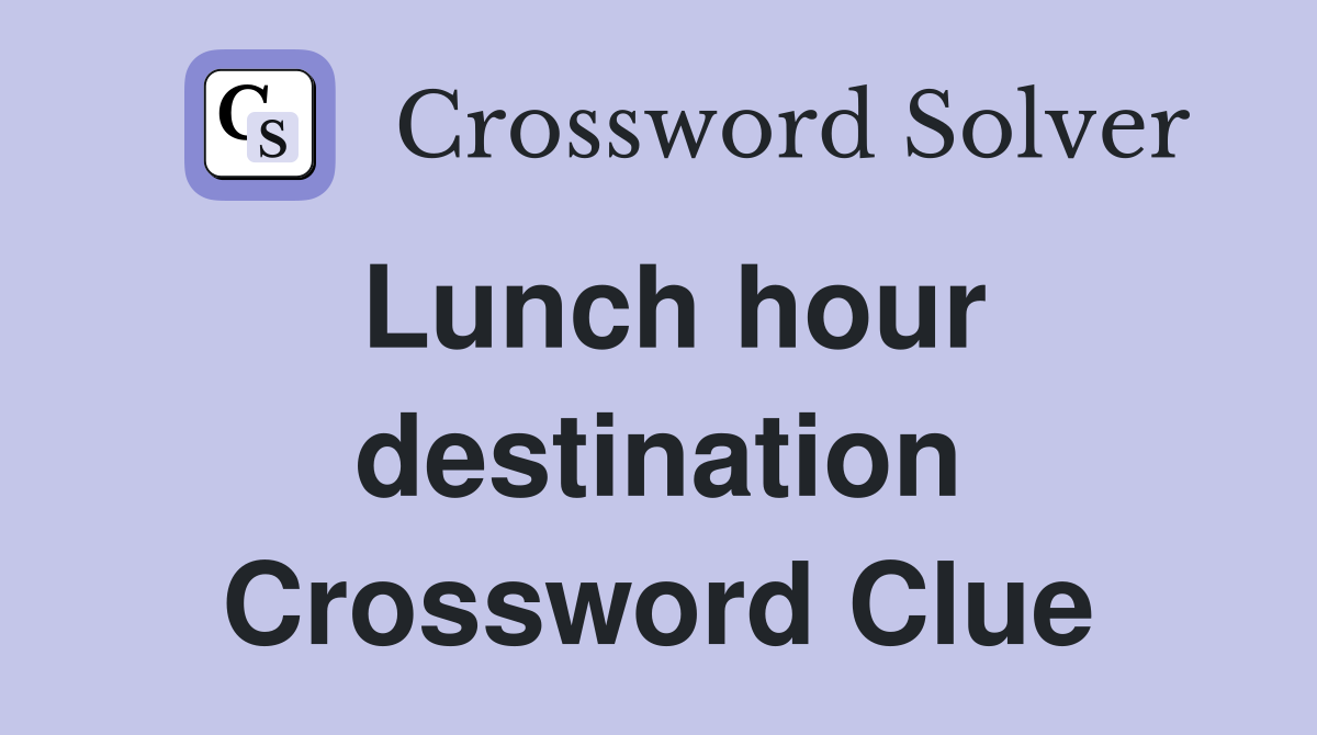 Lunch hour destination Crossword Clue