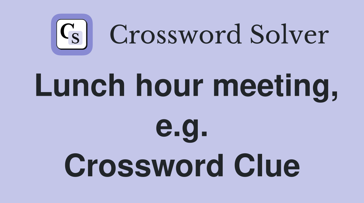 Lunch hour meeting, e.g. Crossword Clue