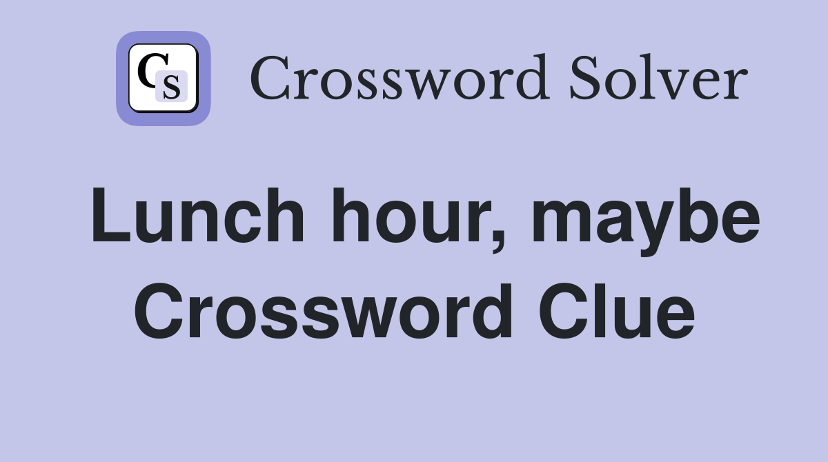 Lunch hour, maybe Crossword Clue