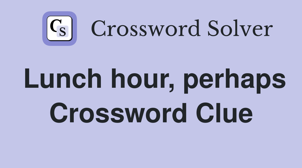 Lunch hour, perhaps Crossword Clue