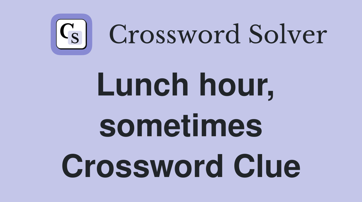 Lunch hour, sometimes Crossword Clue