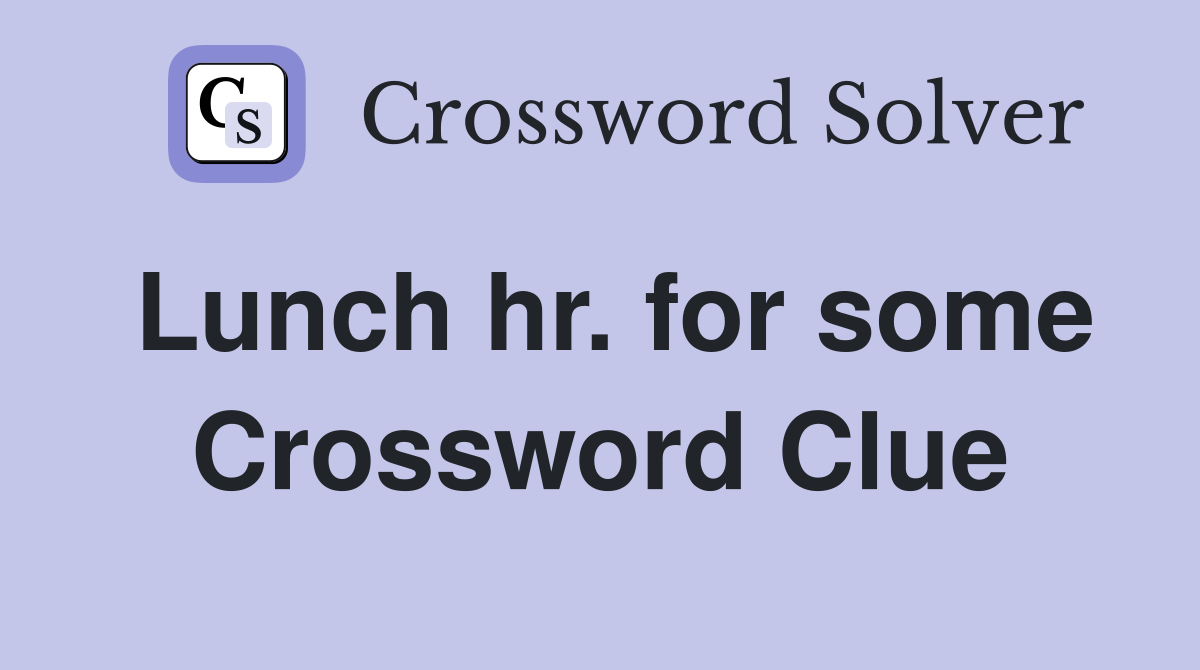 Lunch hr. for some Crossword Clue