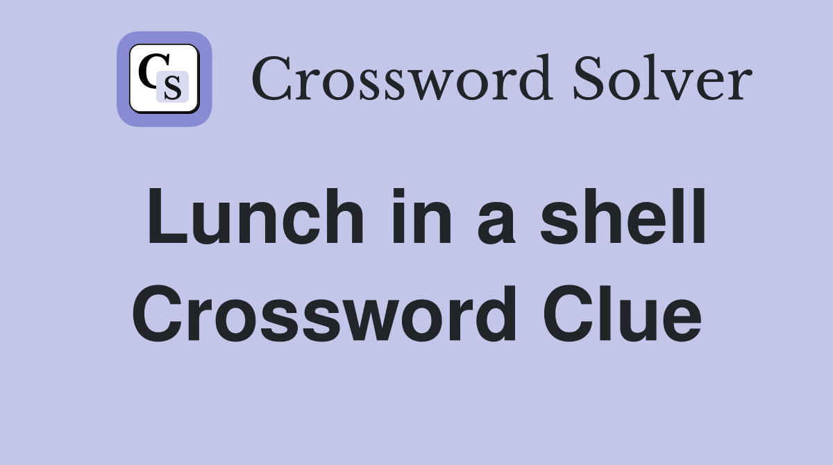 Lunch in a shell Crossword Clue