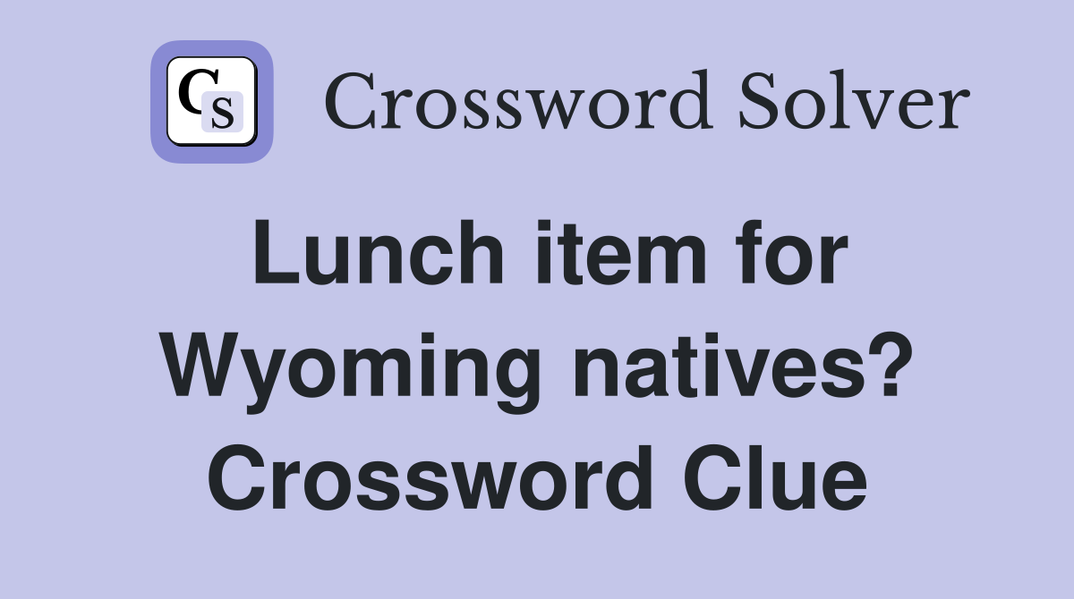 Lunch item for Wyoming natives? Crossword Clue