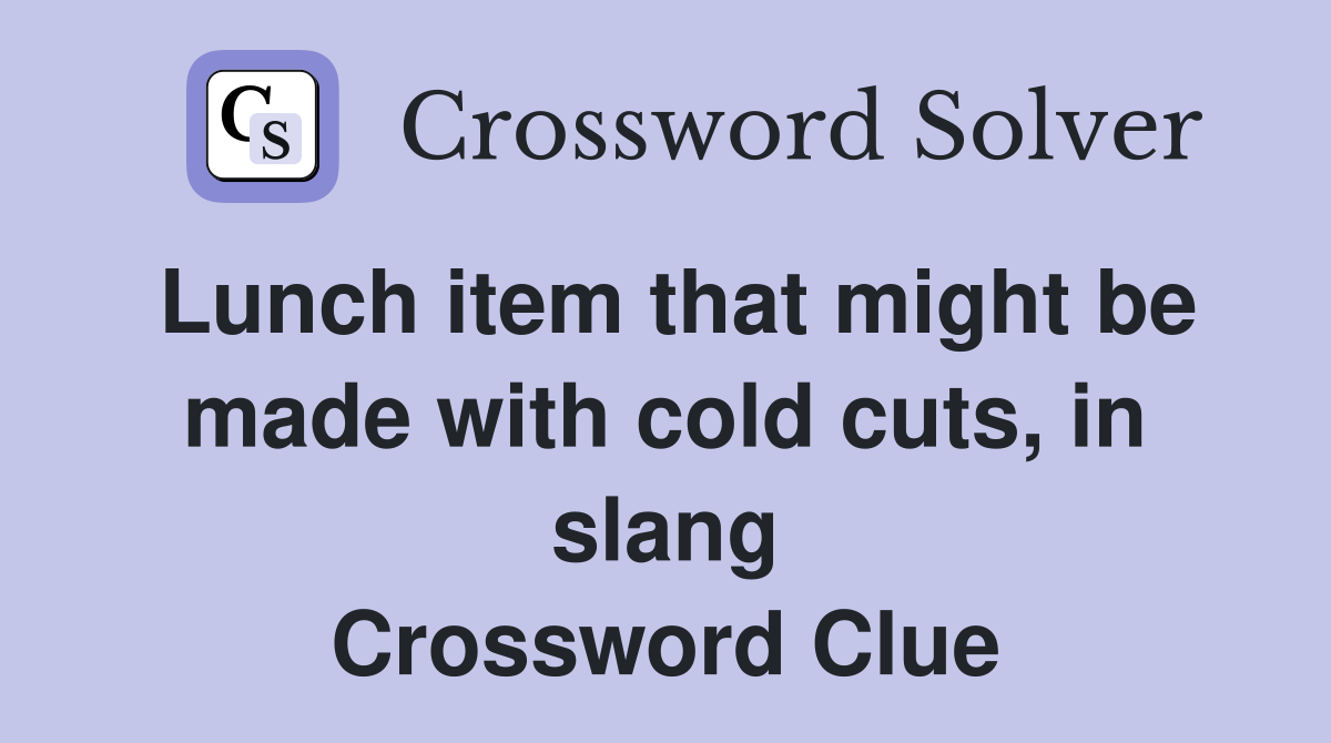 Lunch item that might be made with cold cuts, in slang Crossword Clue
